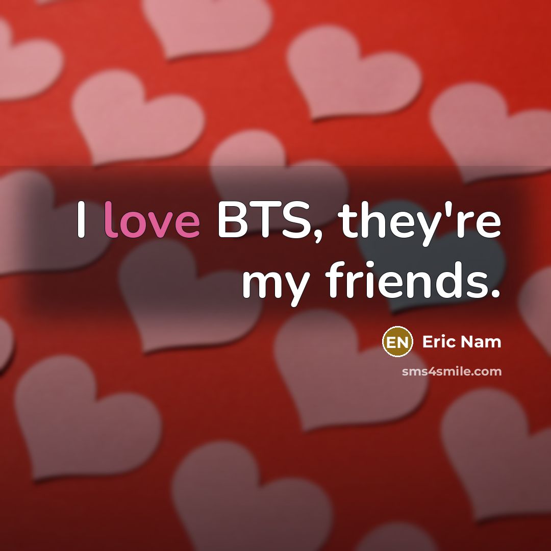“I love BTS, they're my friends.…” quote by Eric Nam