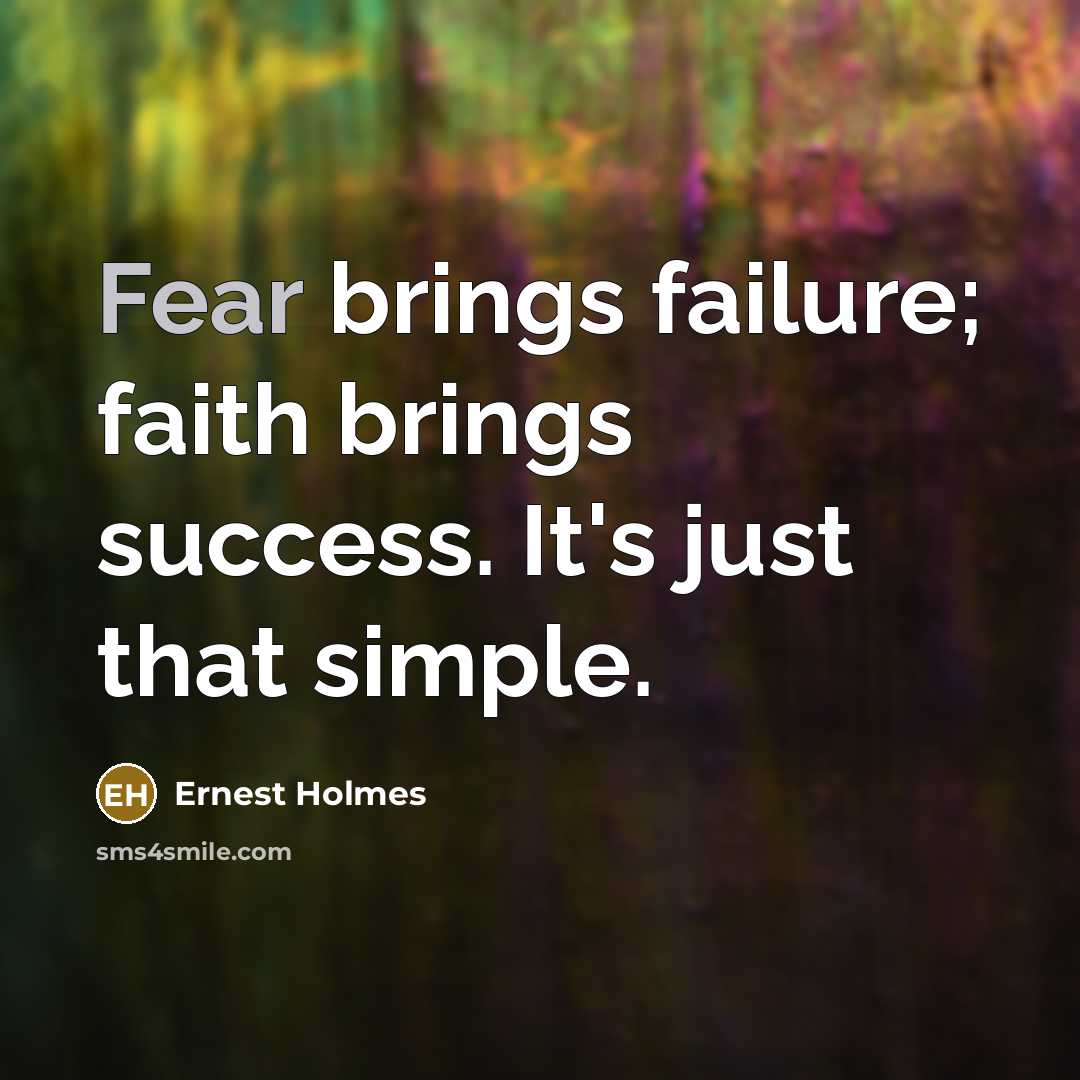 “Fear brings failure; faith brings success. It's just that simple.…” quote by Ernest Holmes