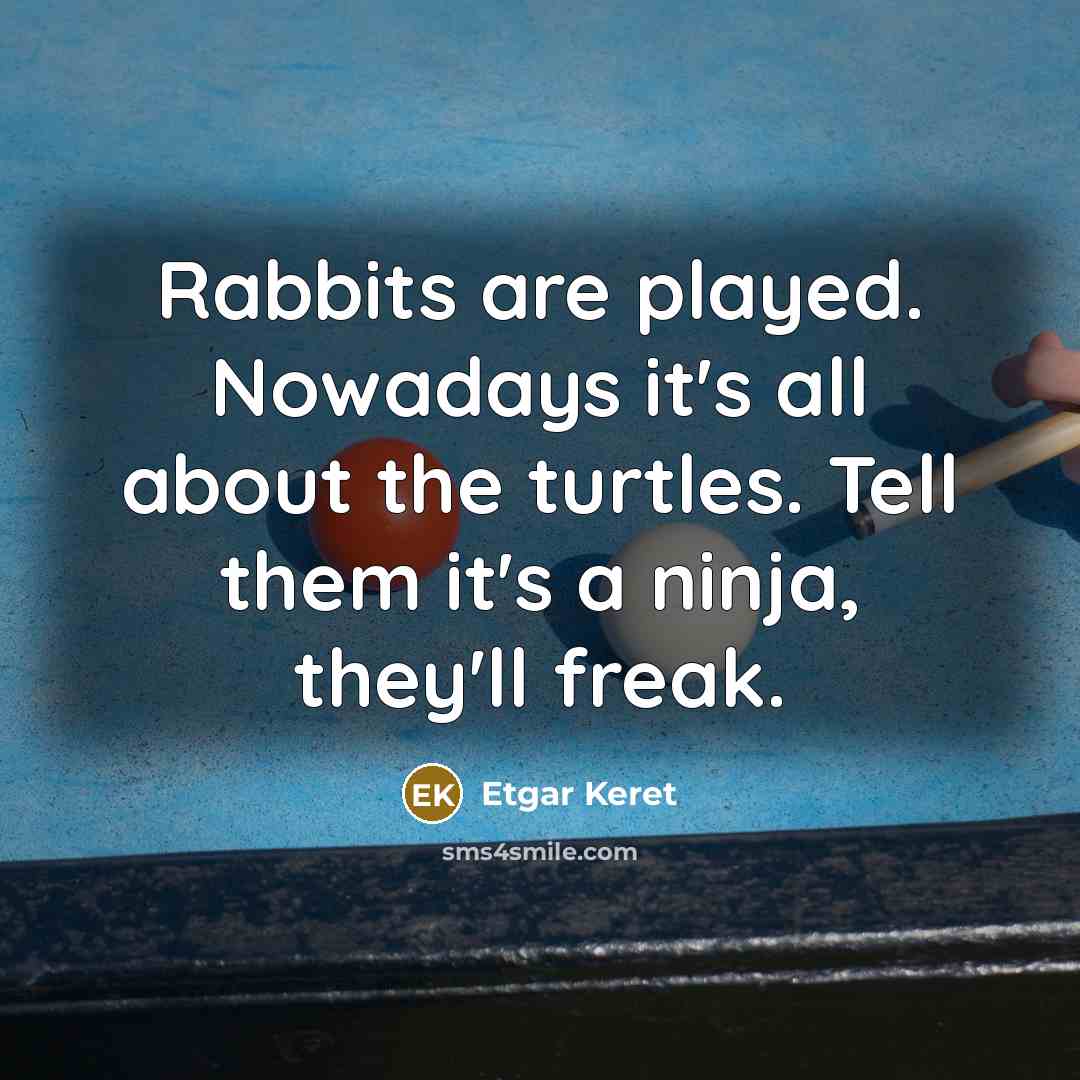 “Rabbits are played. Nowadays it's all about the turtles. Tell…” quote by Etgar Keret