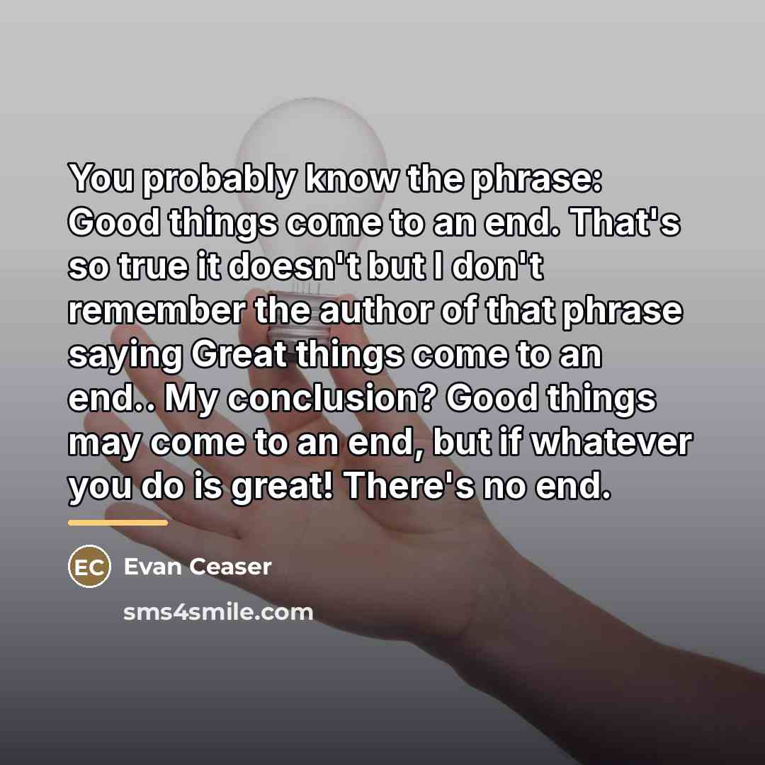 “You probably know the phrase: Good things come to an…” quote by Evan Ceaser