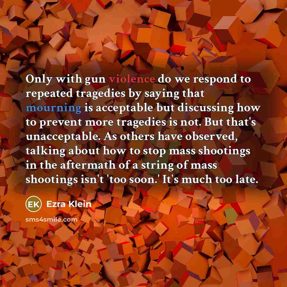 “Only with gun violence do we respond to repeated tragedies…” quote by Ezra Klein