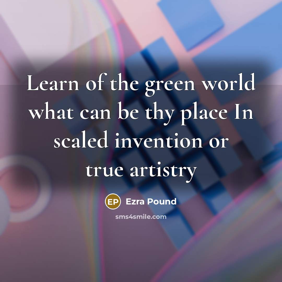 “Learn of the green world what can be thy place…” quote by Ezra Pound