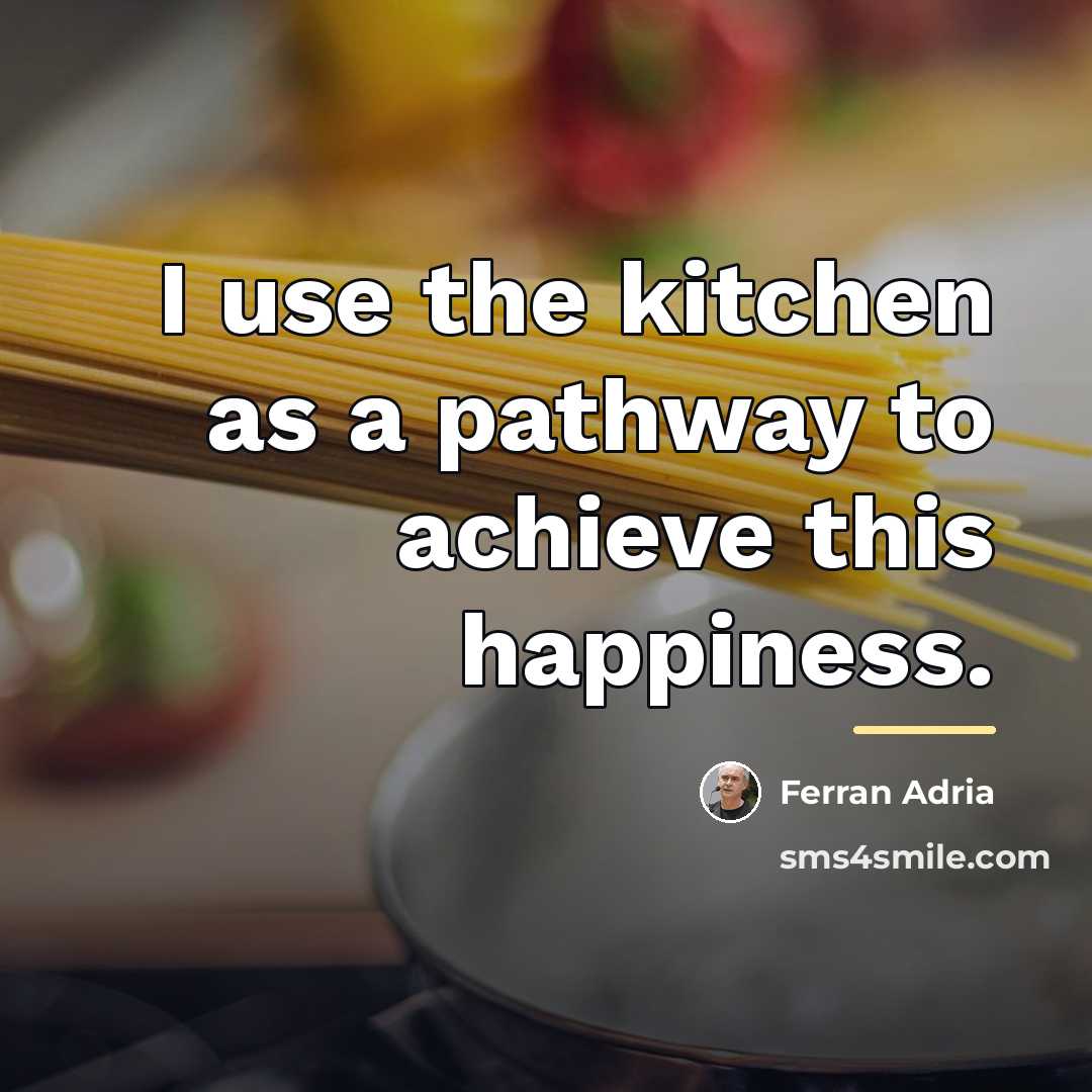 “I use the kitchen as a pathway to achieve this…” quote by Ferran Adria