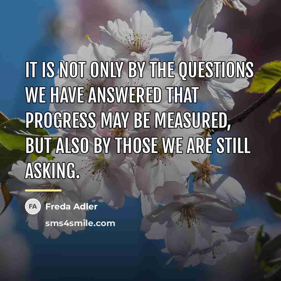 “It is not only by the questions we have answered…” quote by Freda Adler