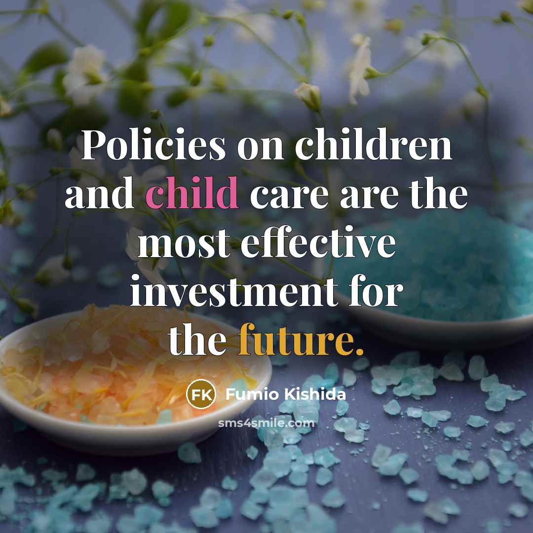 “Policies on children and child care are the most effective…” quote by Fumio Kishida