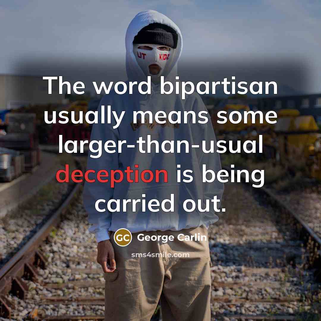 “The word bipartisan usually means some larger-than-usual deception is being…” quote by George Carlin