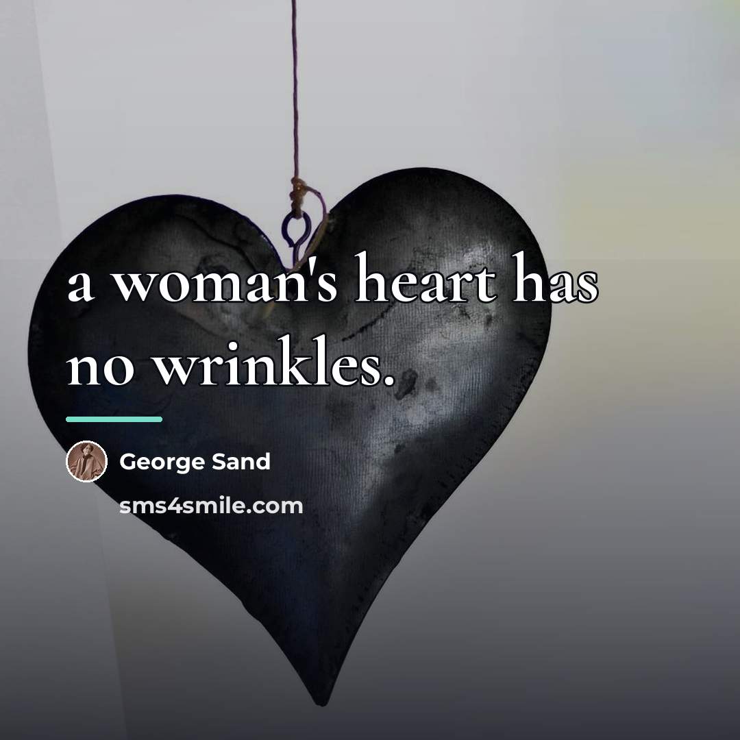 “a woman's heart has no wrinkles.…” quote by George Sand