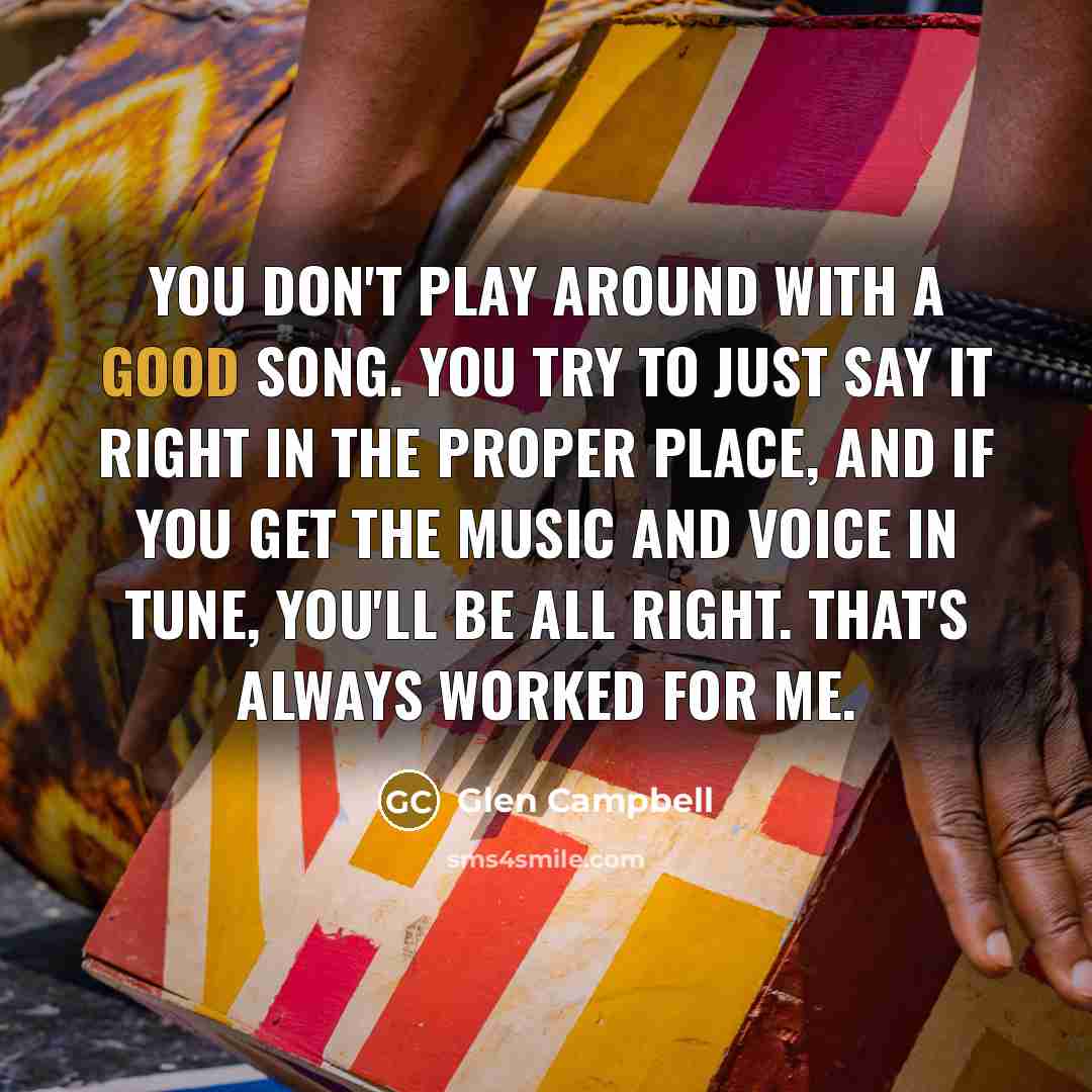 “You don't play around with a good song. You try…” quote by Glen Campbell