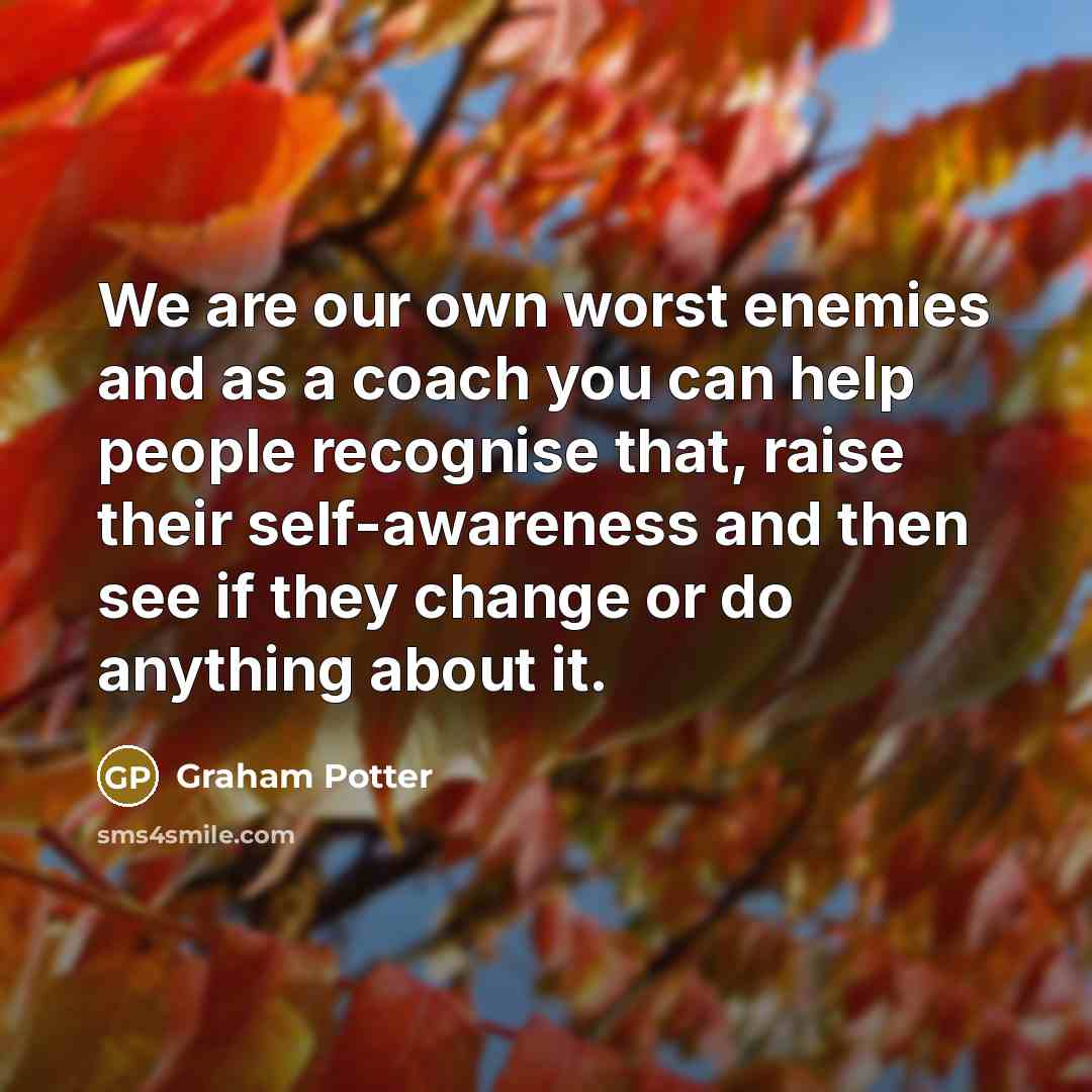 “We are our own worst enemies and as a coach…” quote by Graham Potter