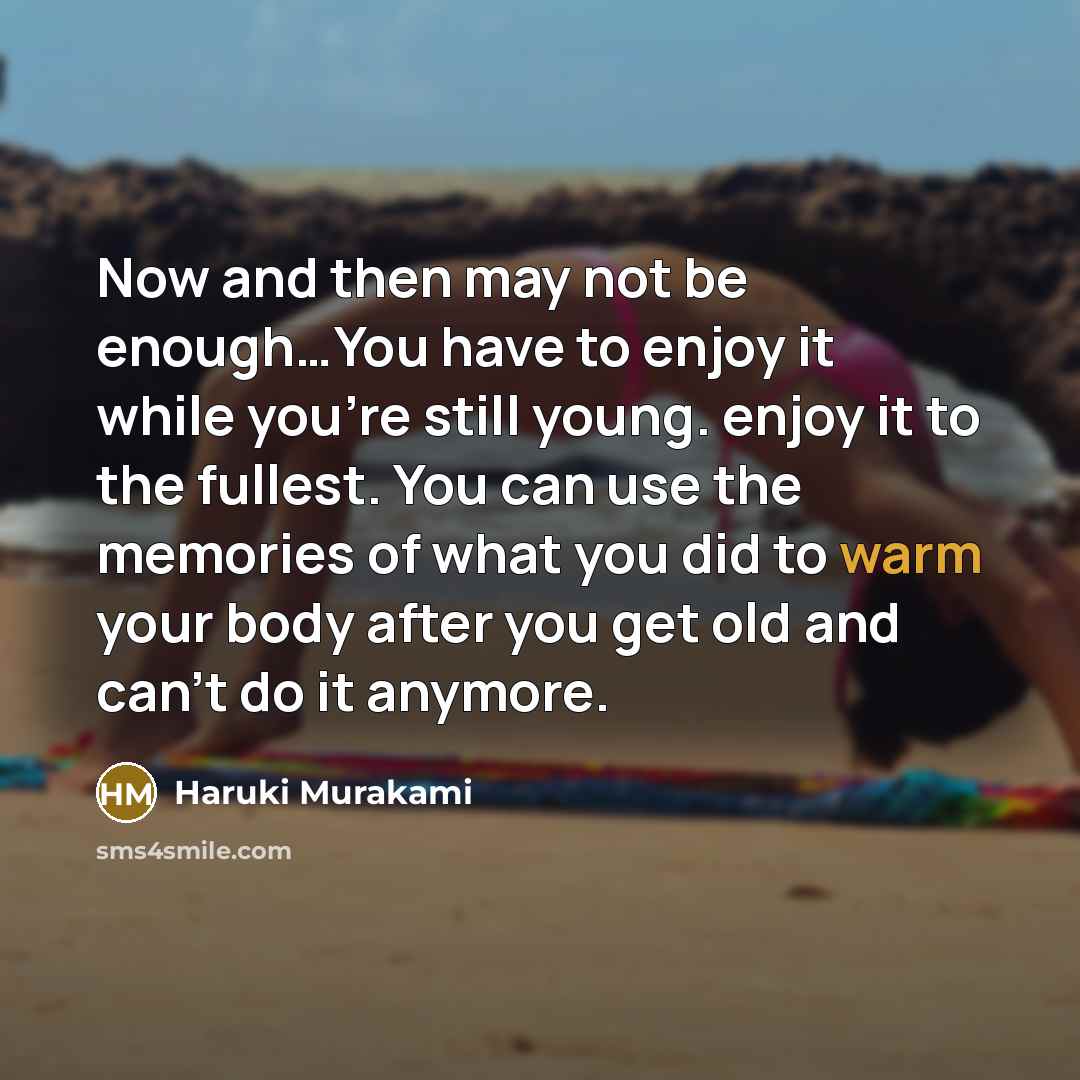 “Now and then may not be enough…You have to enjoy…” quote by Haruki Murakami