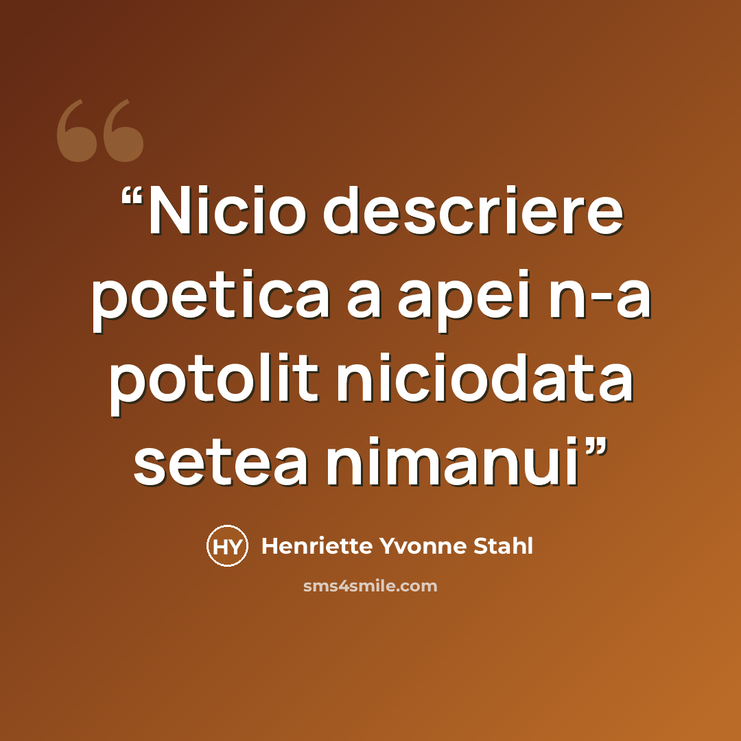 “Nicio descriere poetica a apei n-a potolit niciodata setea nimanui” quote by Henriette Yvonne Stahl
