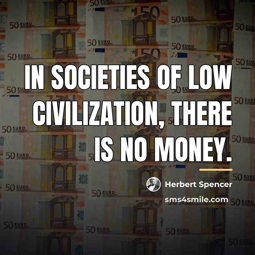 “In societies of low civilization, there is no money.…” quote by Herbert Spencer