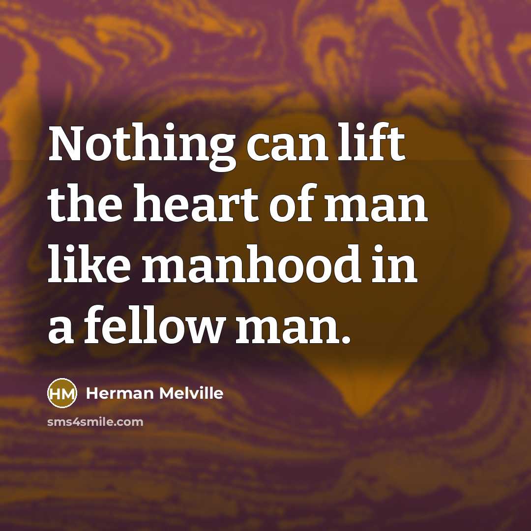 “Nothing can lift the heart of man like manhood in…” quote by Herman Melville