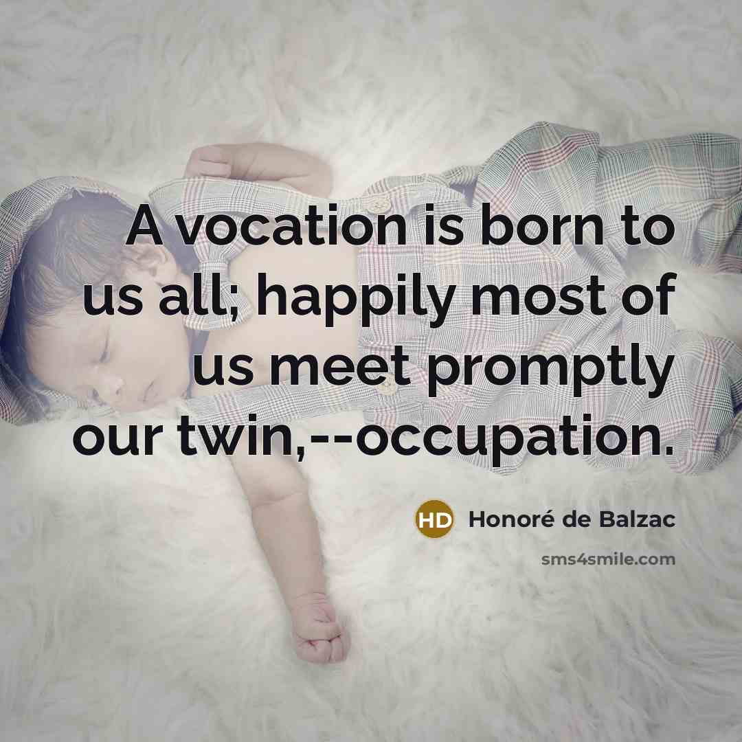 “A vocation is born to us all; happily most of…” quote by Honore de Balzac