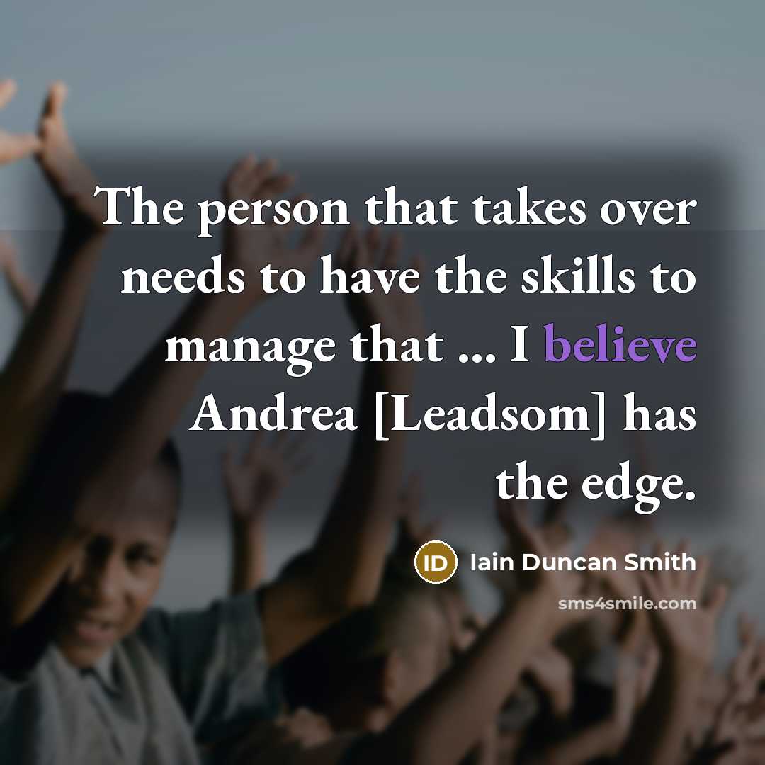 “The person that takes over needs to have the skills…” quote by Iain Duncan Smith