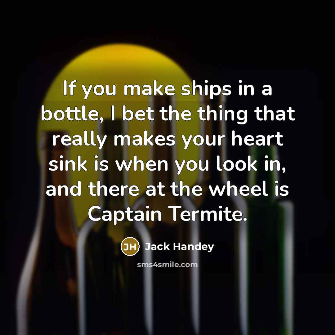 “If you make ships in a bottle, I bet the…” quote by Jack Handey
