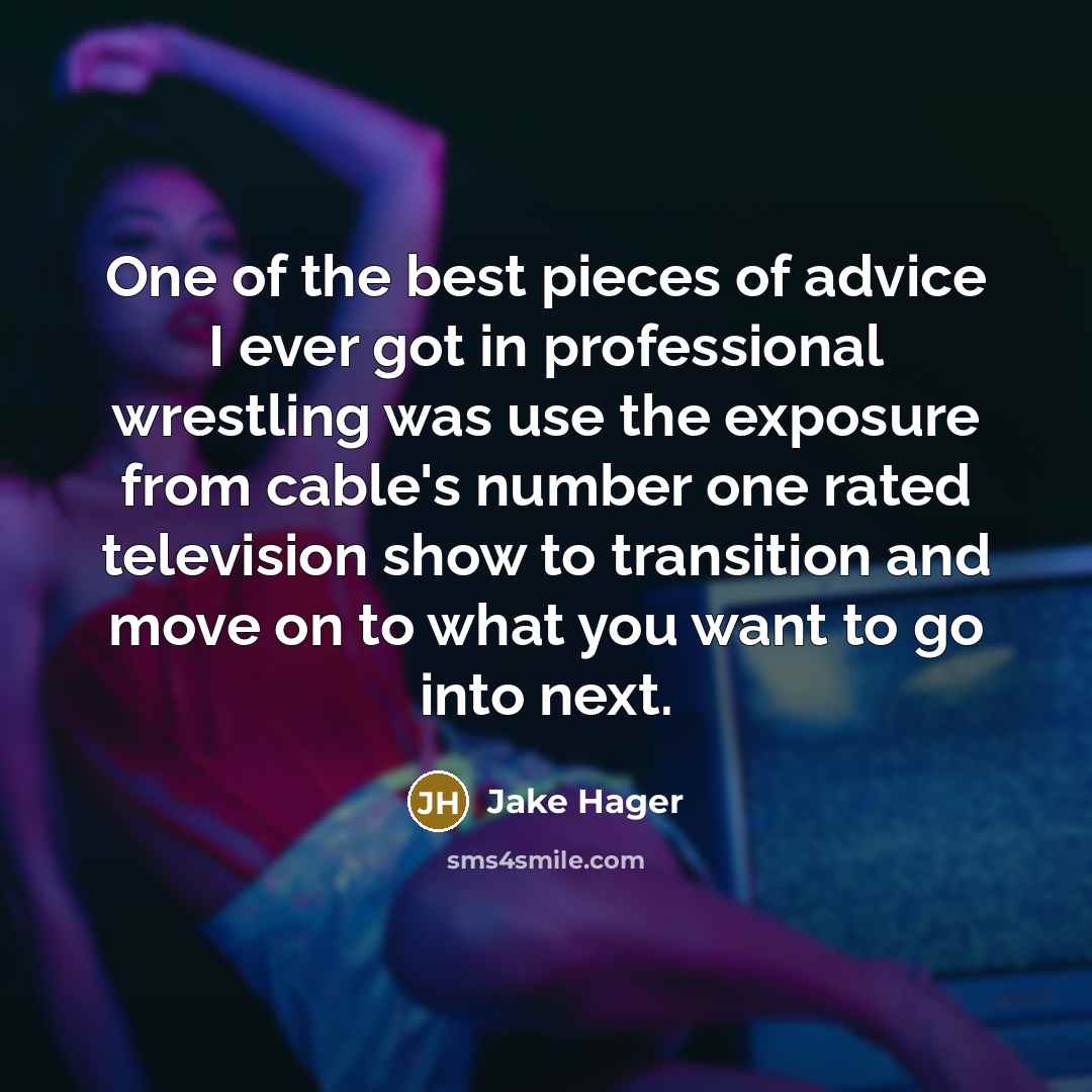 “One of the best pieces of advice I ever got…” quote by Jake Hager