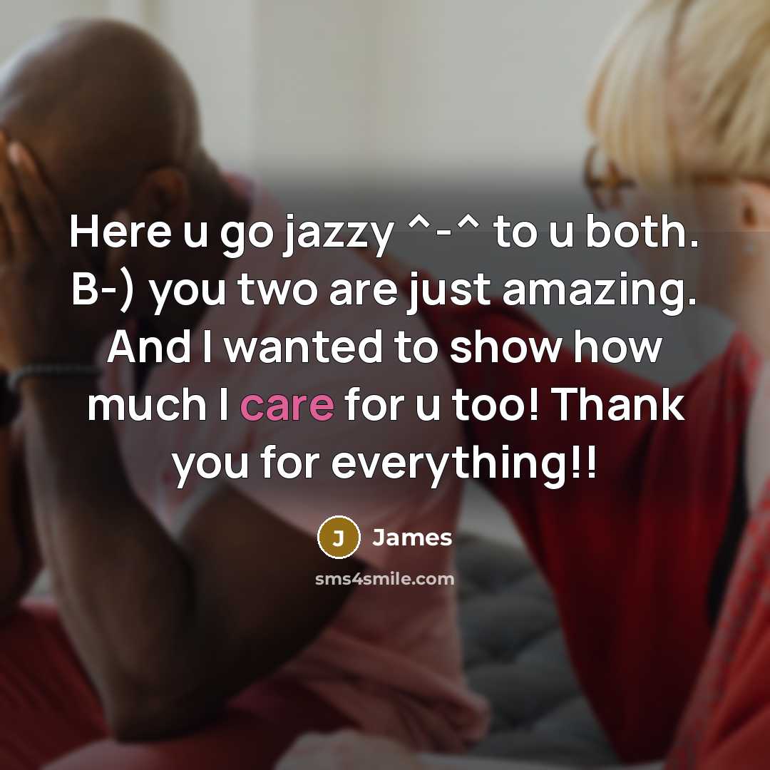 “Here u go jazzy ^-^ to u both. B-) you two are just amazing. And I wanted to show how much I care for u too! Thank you for everything!!” quote by James