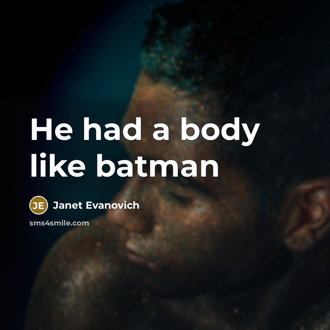 “He had a body like batman…” quote by Janet Evanovich
