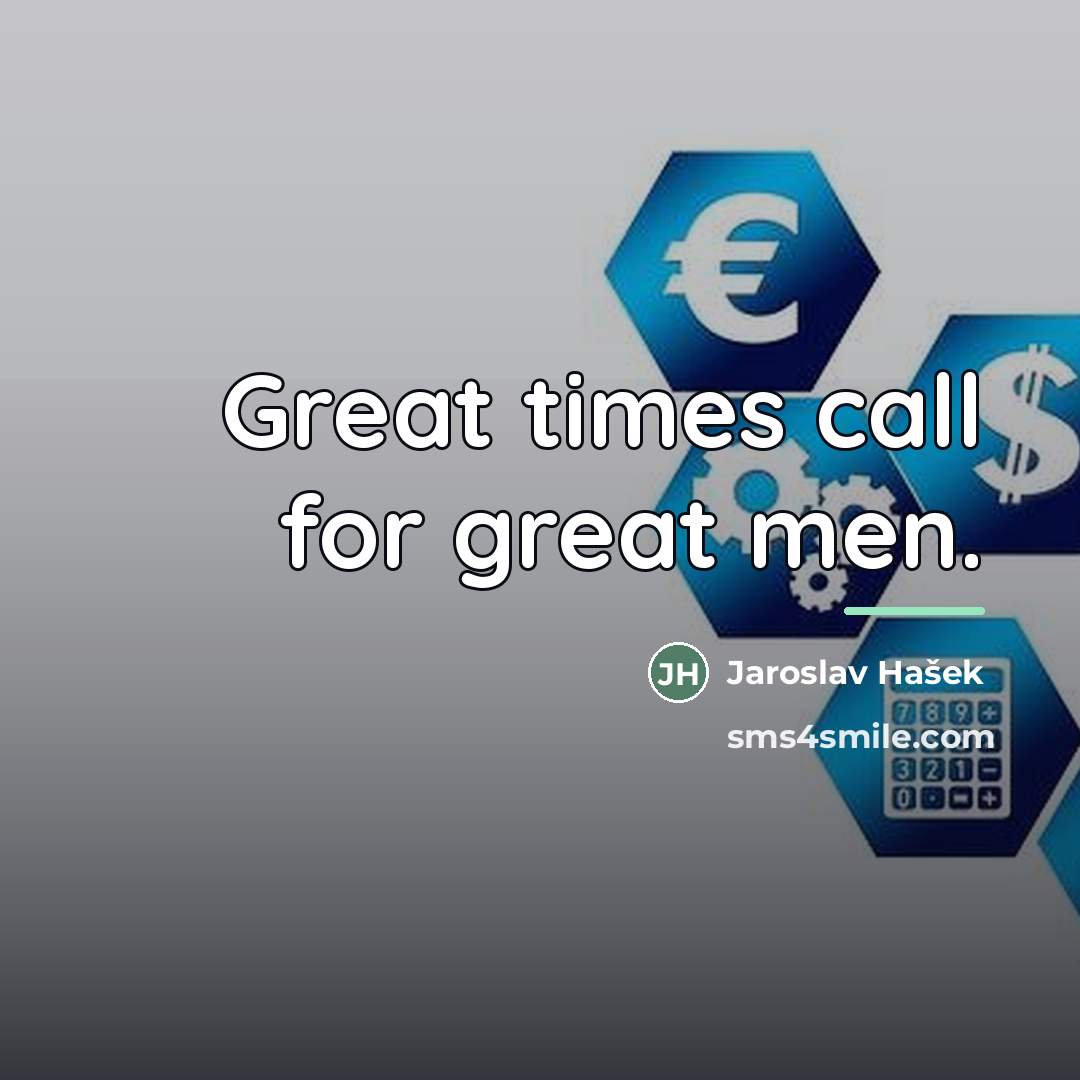 “Great times call for great men.…” quote by Jaroslav Hašek