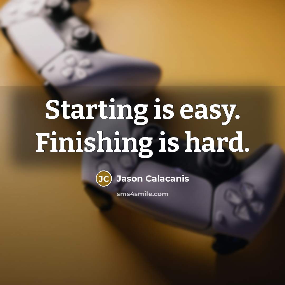 “Starting is easy. Finishing is hard.…” quote by Jason Calacanis