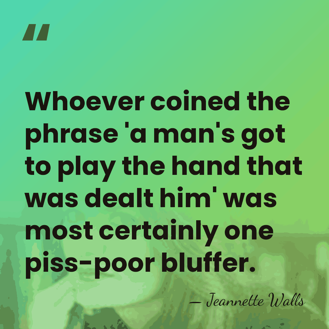 Whoever coined the phrase 'a man's got to play the hand that&hellip; - Jeannette Walls