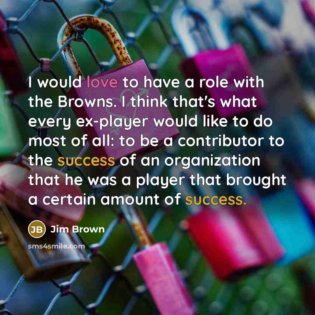 “I would love to have a role with the Browns.…” quote by Jim Brown