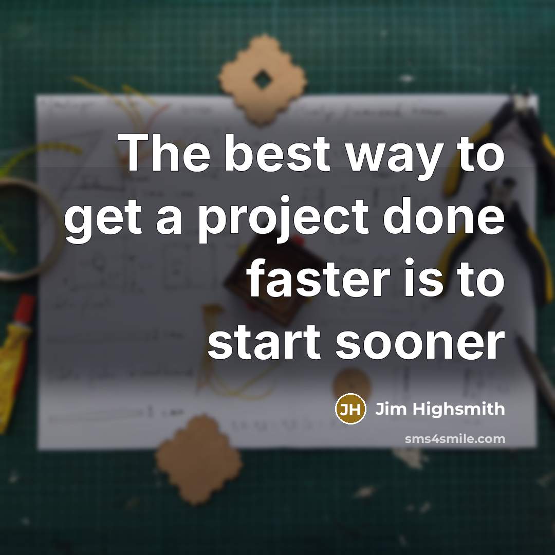 “The best way to get a project done faster is…” quote by Jim Highsmith