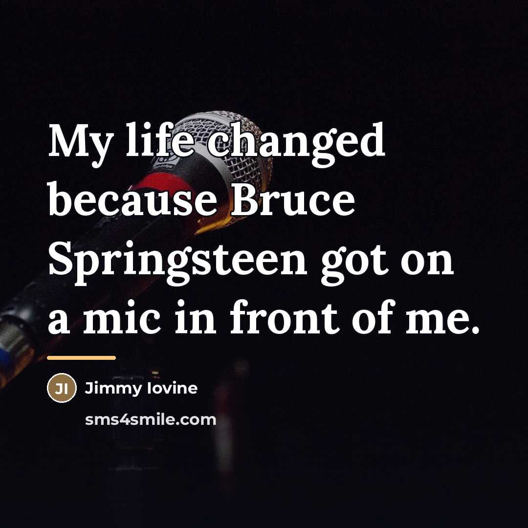 “My life changed because Bruce Springsteen got on a mic…” quote by Jimmy Iovine