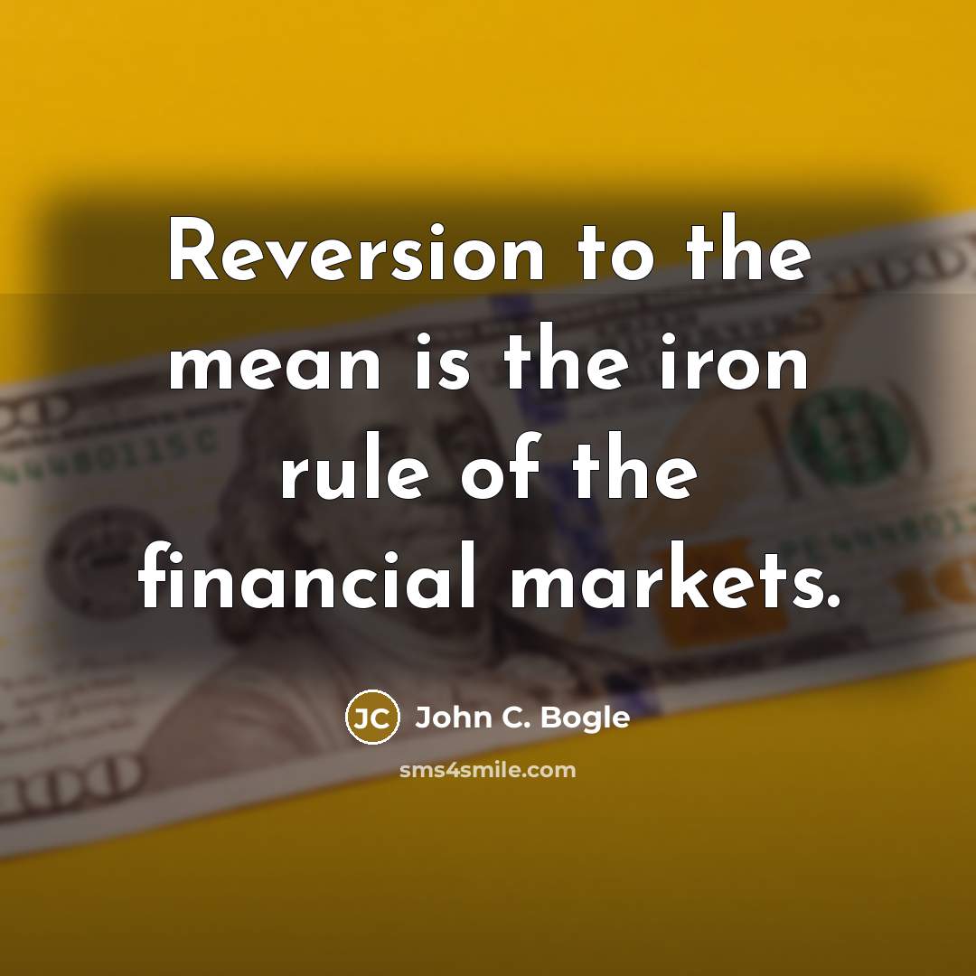 “Reversion to the mean is the iron rule of the…” quote by John C. Bogle