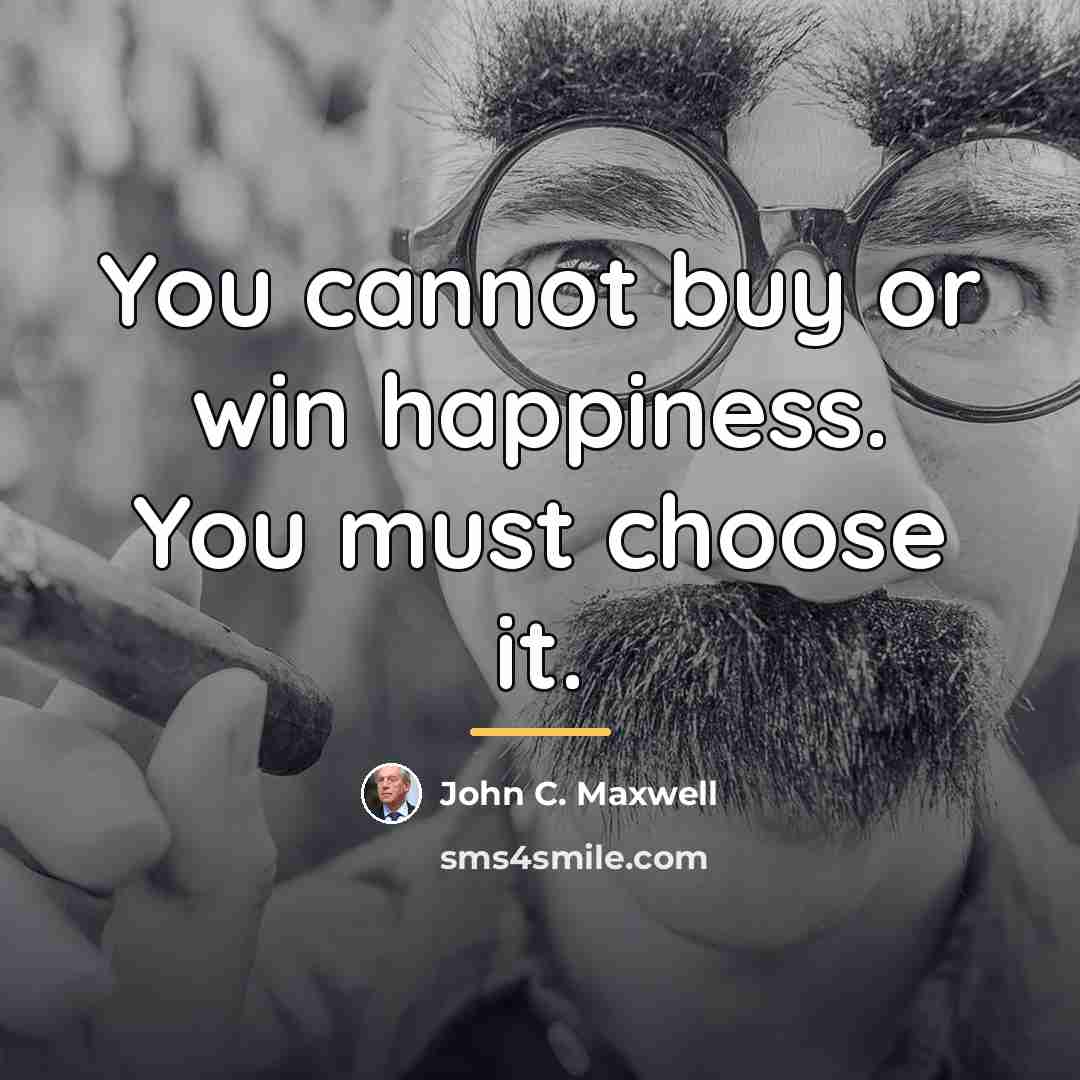 “You cannot buy or win happiness. You must choose it.…” quote by John C. Maxwell