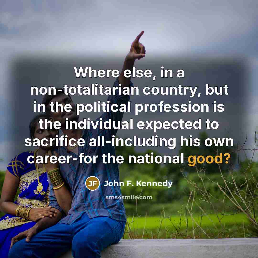 “Where else, in a non-totalitarian country, but in the political…” quote by John F. Kennedy
