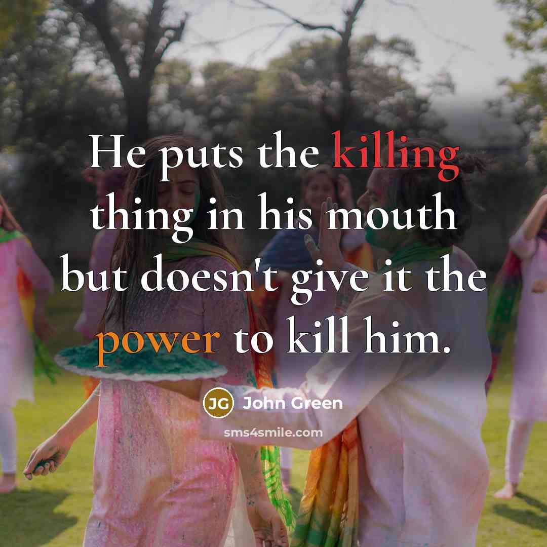 “He puts the killing thing in his mouth but doesn't…” quote by John Green