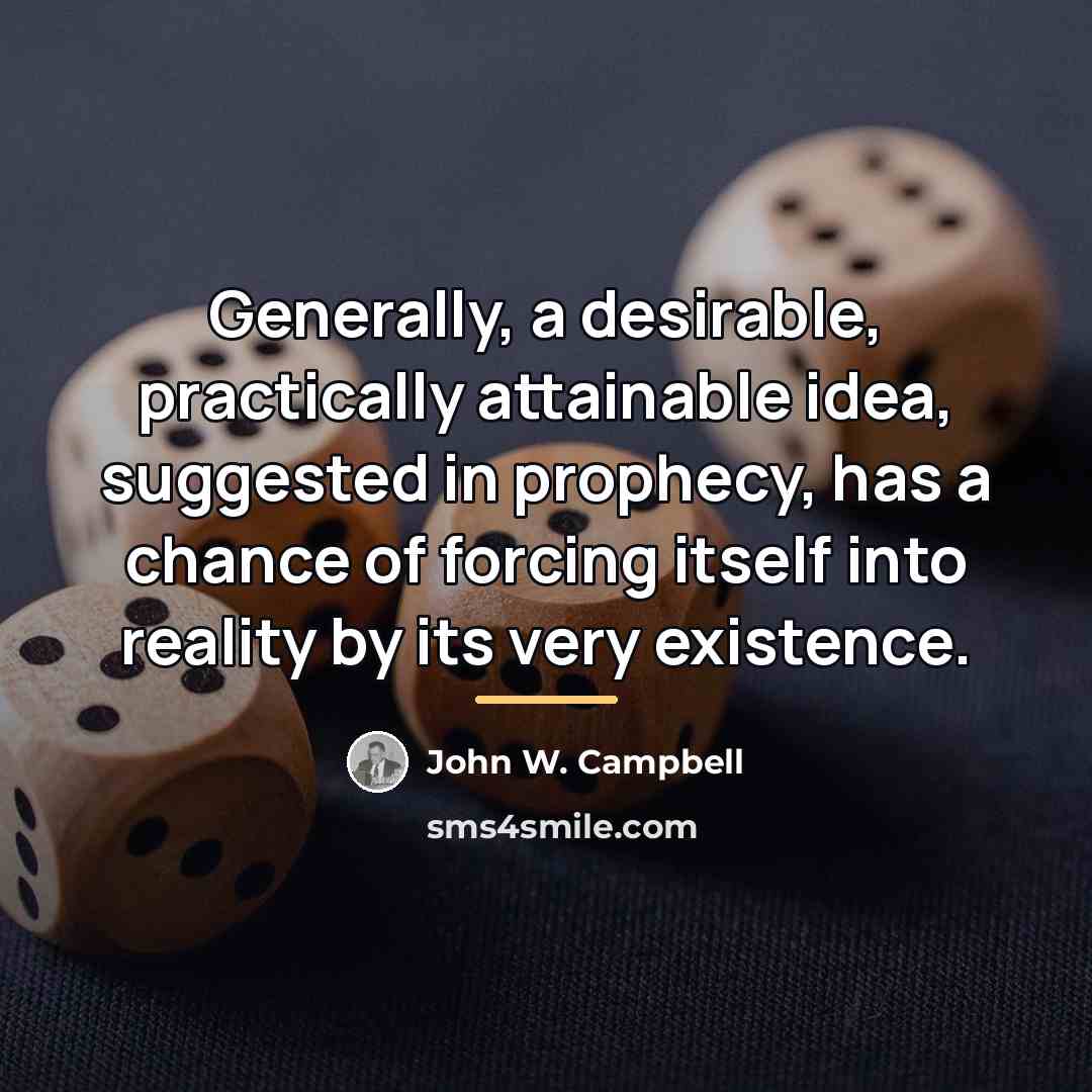 “Generally, a desirable, practically attainable idea, suggested in prophecy, has…” quote by John W. Campbell