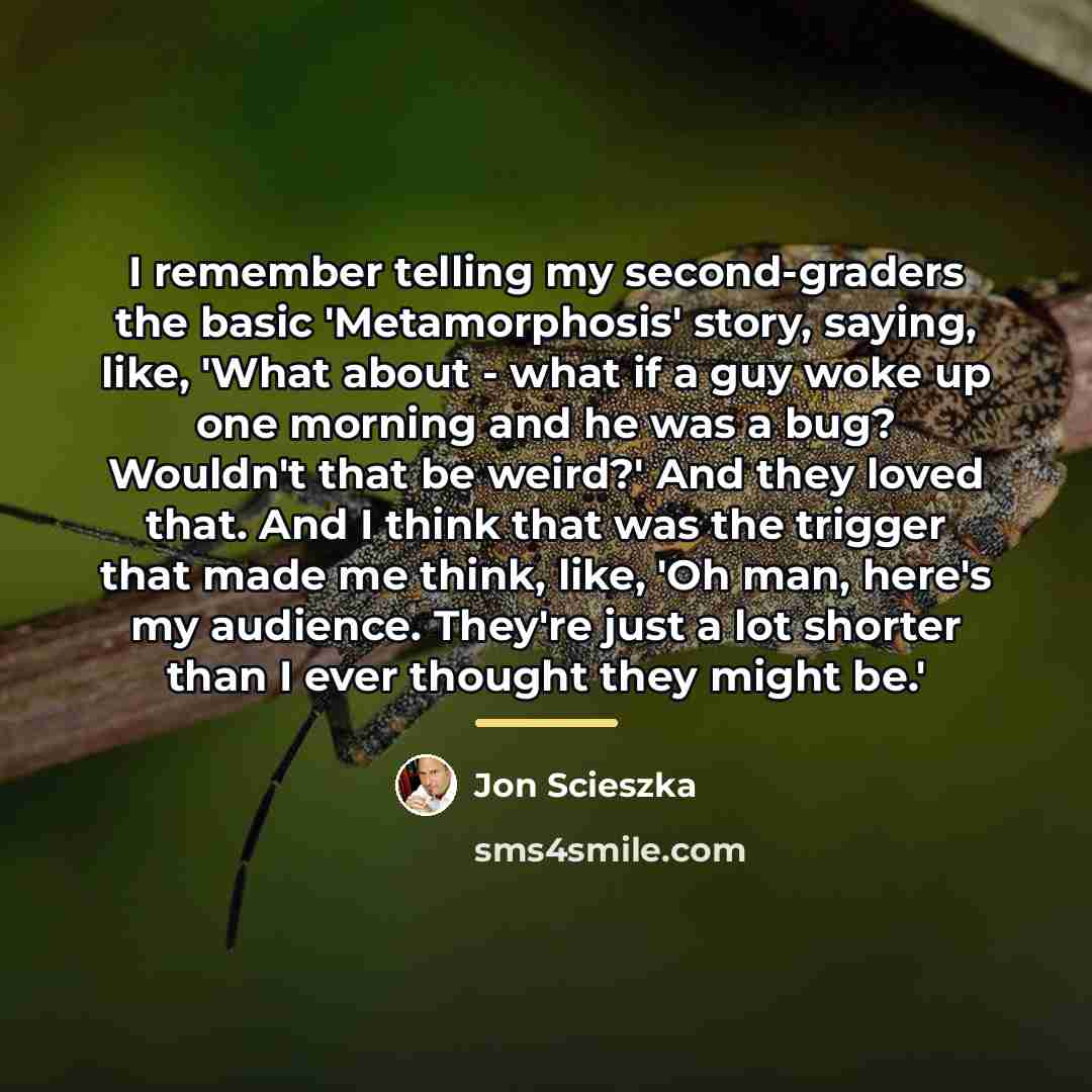 “I remember telling my second-graders the basic 'Metamorphosis' story, saying,…” quote by Jon Scieszka