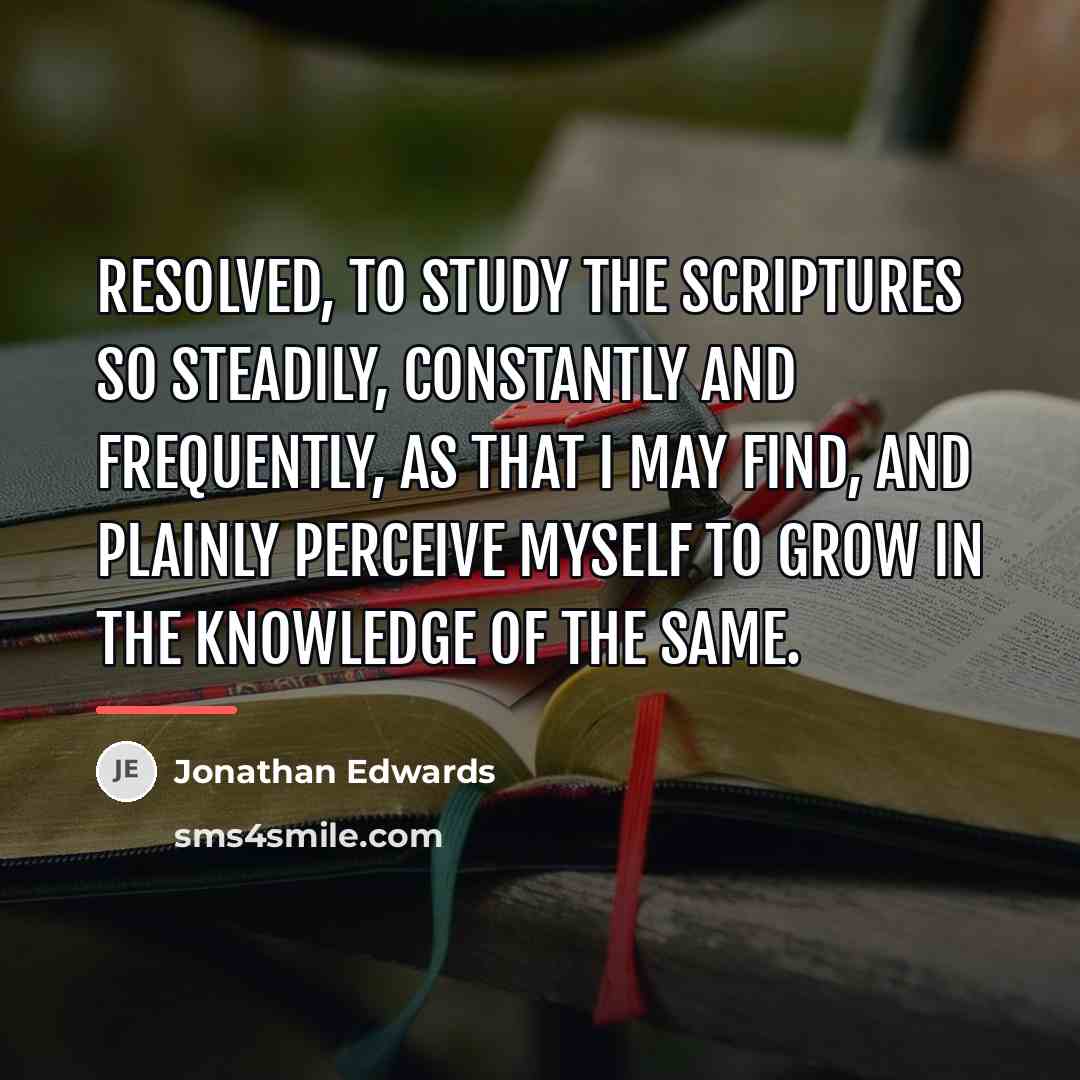 “Resolved, to study the Scriptures so steadily, constantly and frequently,…” quote by Jonathan Edwards