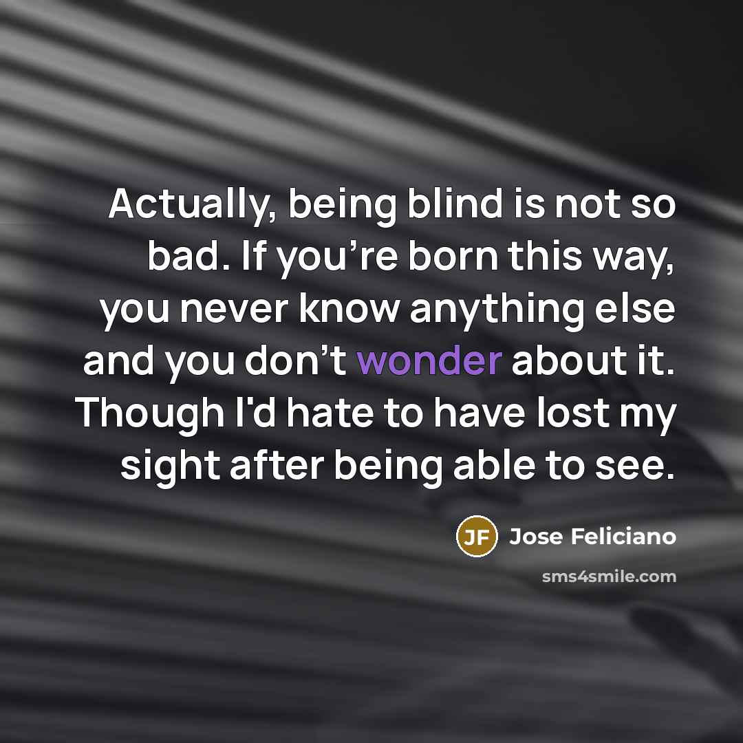 “Actually, being blind is not so bad. If you're born…” quote by Jose Feliciano