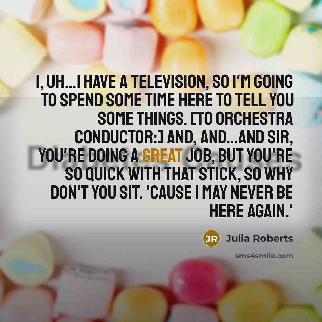 “I, uh...I have a television, so I'm going to spend…” quote by Julia Roberts