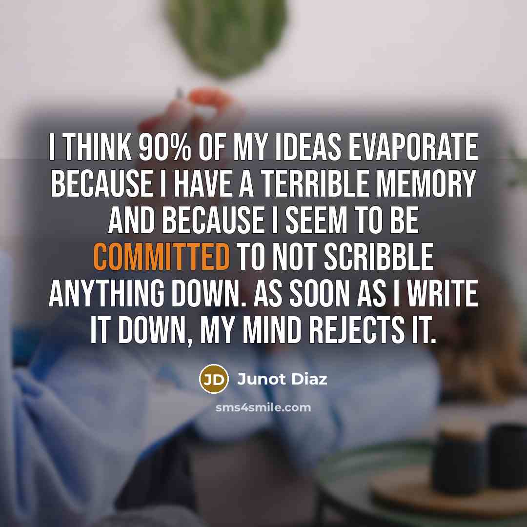 “I think 90% of my ideas evaporate because I have…” quote by Junot Diaz