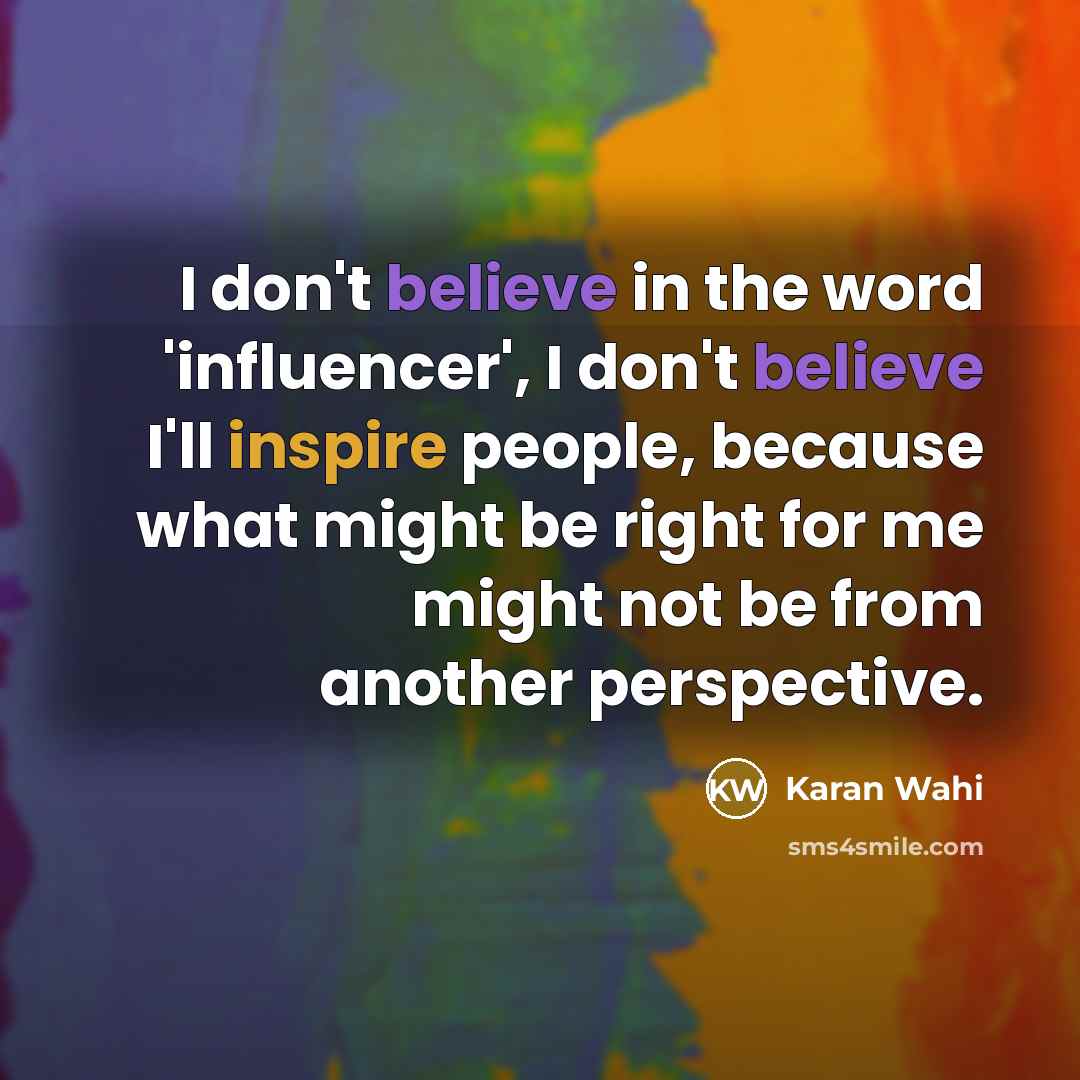 “I don't believe in the word 'influencer', I don't believe…” quote by Karan Wahi