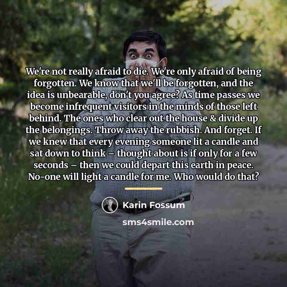 “We're not really afraid to die. We're only afraid of…” quote by Karin Fossum