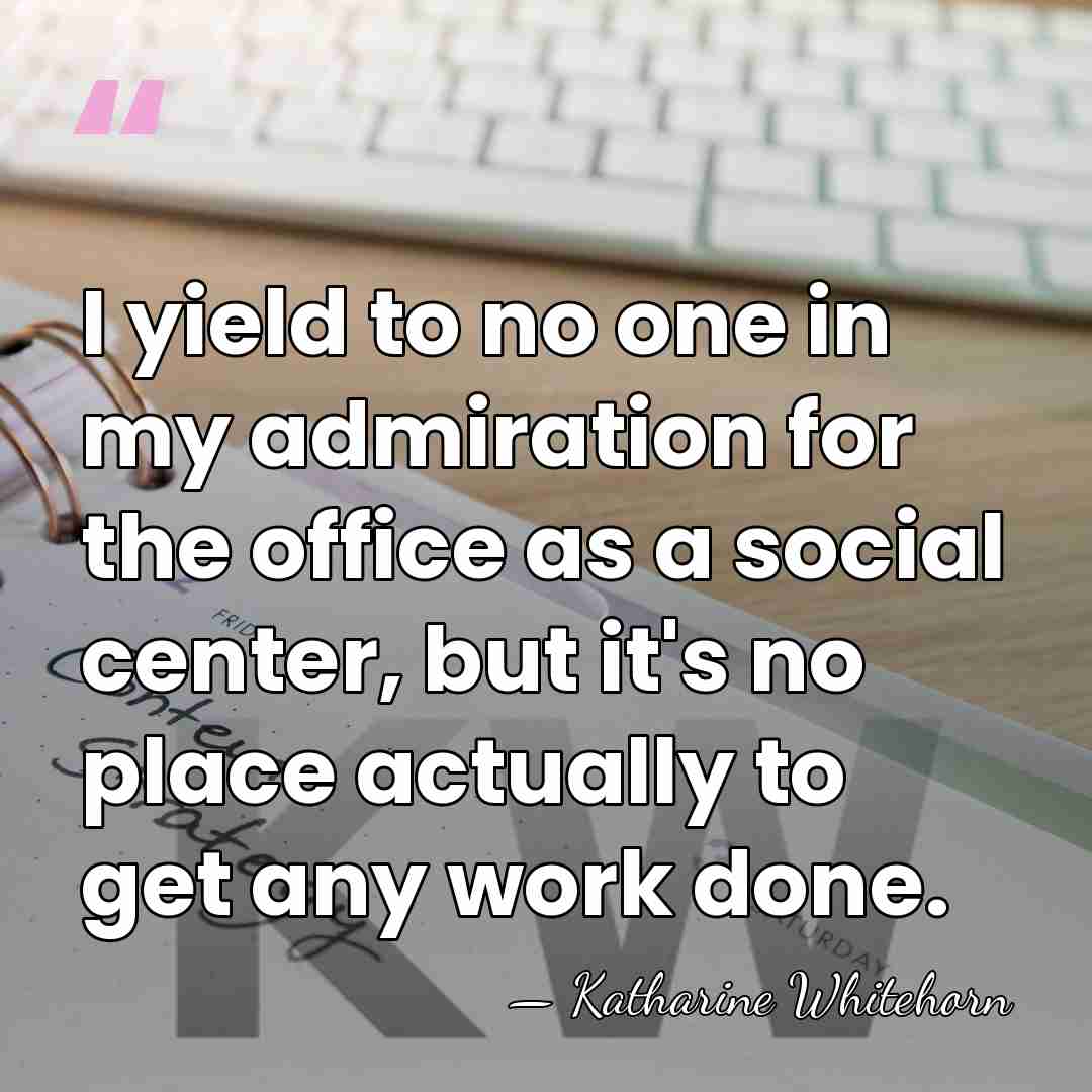 I yield to no one in my admiration for the office as&hellip; - Katharine Whitehorn