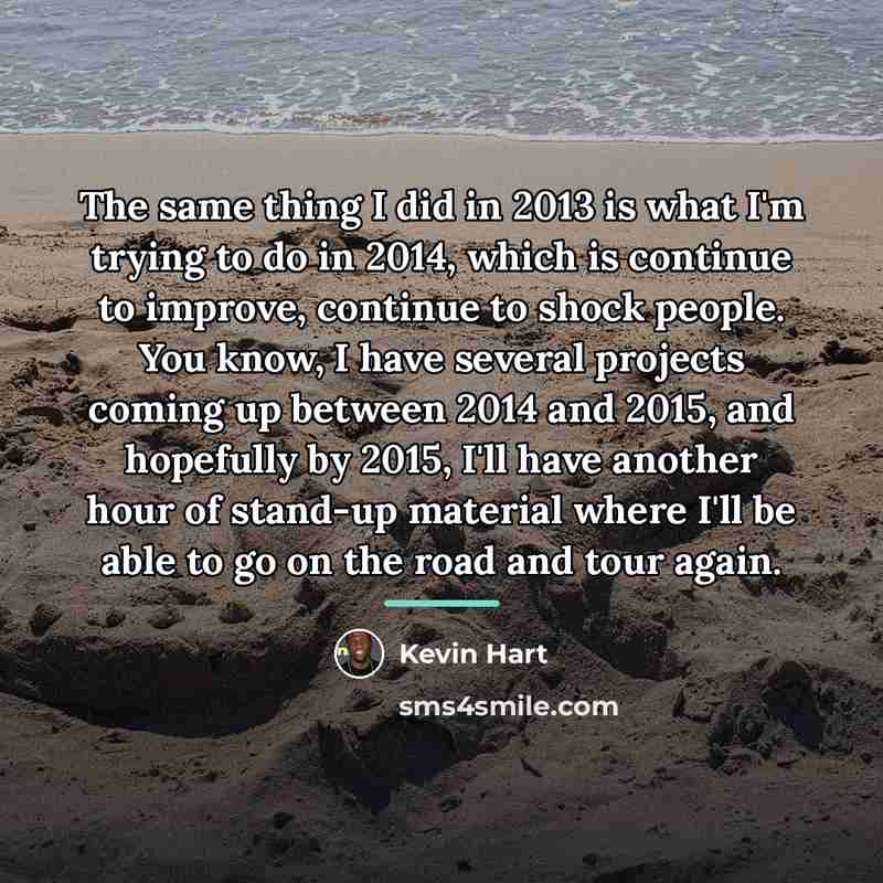 “The same thing I did in 2013 is what I'm…” quote by Kevin Hart