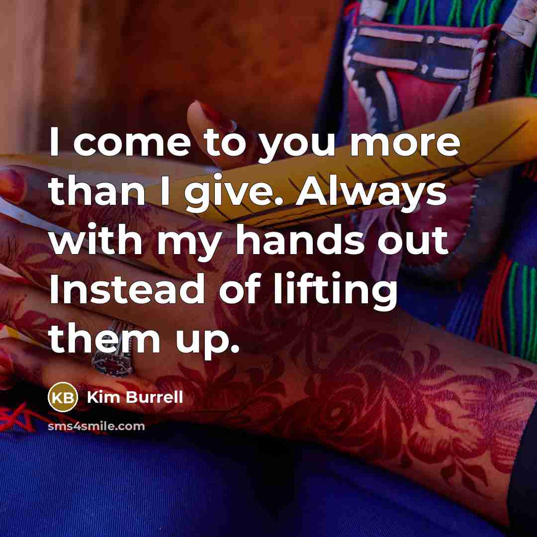 “I come to you more than I give. Always with…” quote by Kim Burrell