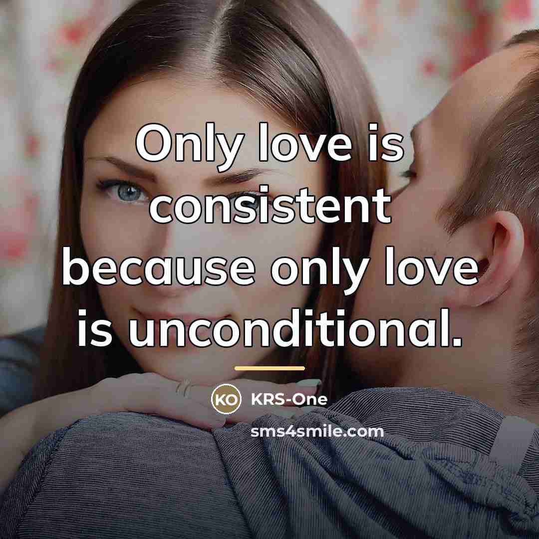 “Only love is consistent because only love is unconditional.…” quote by KRS-One