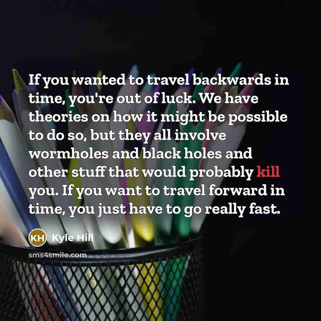 “If you wanted to travel backwards in time, you're out…” quote by Kyle Hill