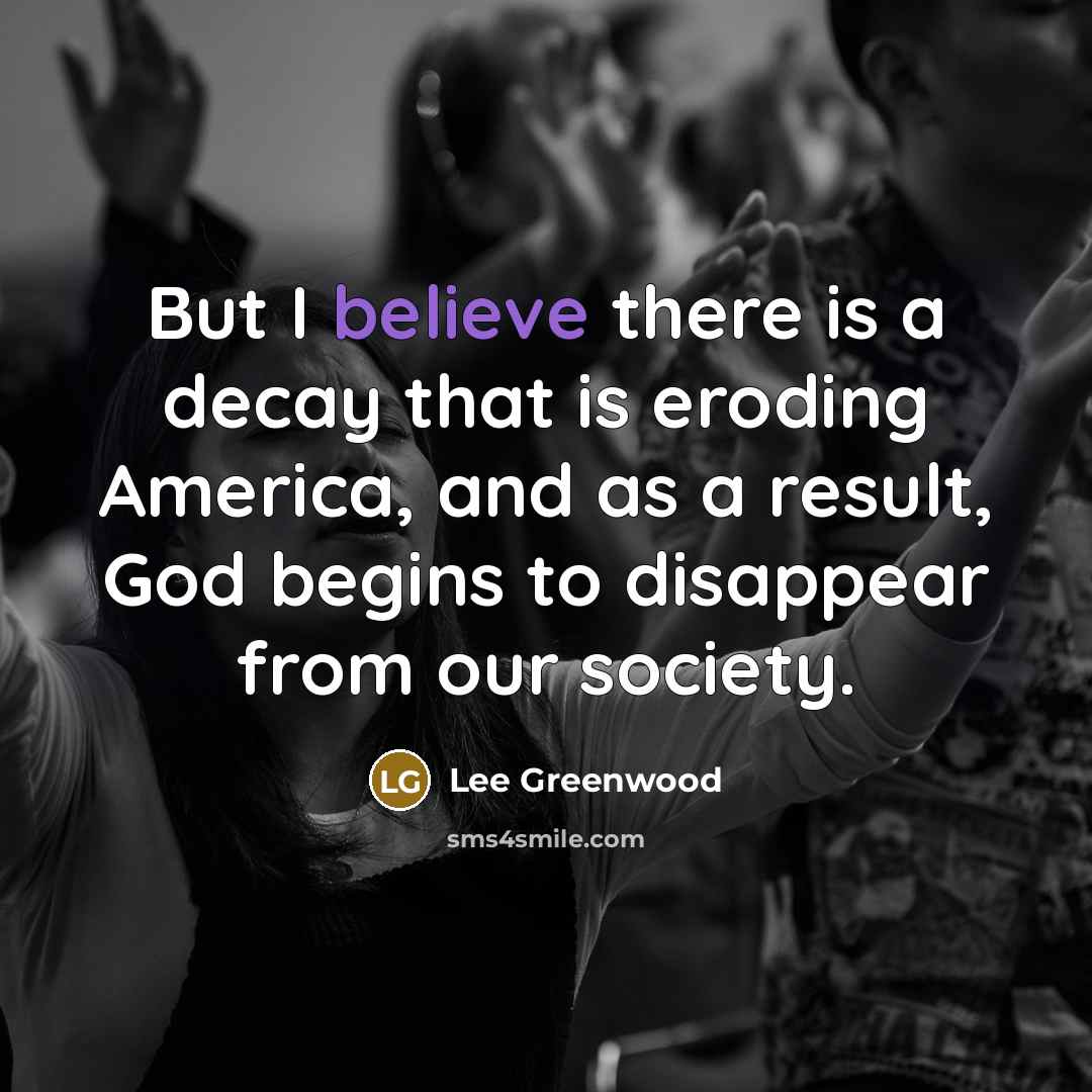 “But I believe there is a decay that is eroding…” quote by Lee Greenwood