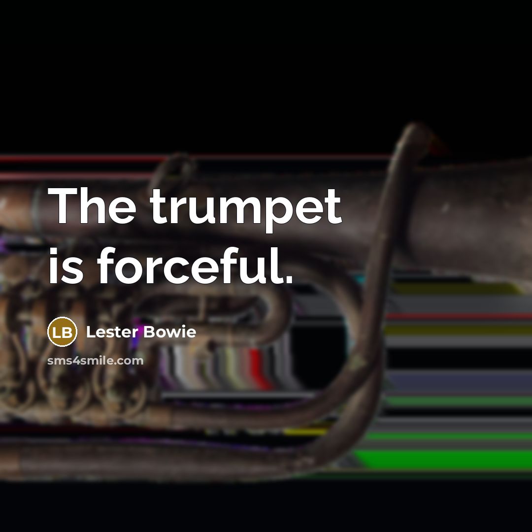 “The trumpet is forceful.…” quote by Lester Bowie
