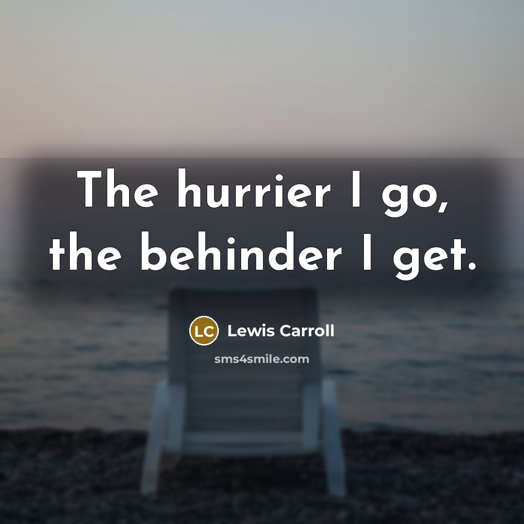 “The hurrier I go, the behinder I get.…” quote by Lewis Carroll