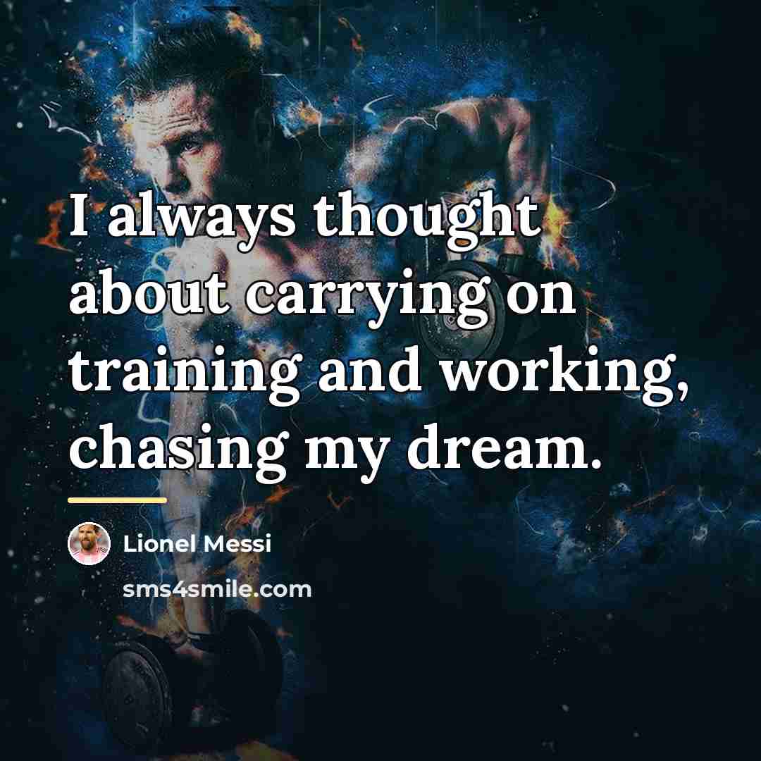“I always thought about carrying on training and working, chasing…” quote by Lionel Messi